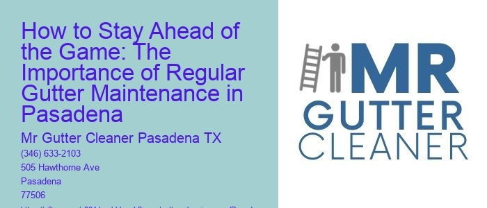 How to Stay Ahead of the Game: The Importance of Regular Gutter Maintenance in Pasadena